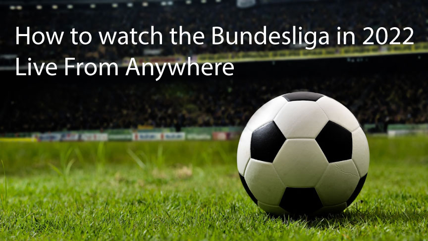 How to watch the Bundesliga in 2022 Live From Anywhere